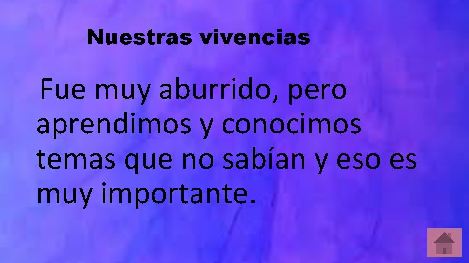 Nuestras vivencias Fue muy aburrido, pero aprendimos y conocimos temas que no sabían y