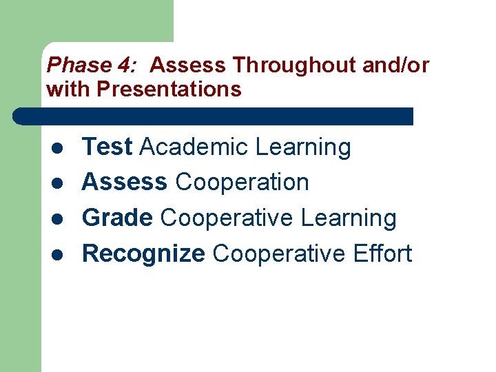 Phase 4: Assess Throughout and/or with Presentations l l Test Academic Learning Assess Cooperation Phase 4: Assess Throughout and/or with Presentations l l Test Academic Learning Assess Cooperation