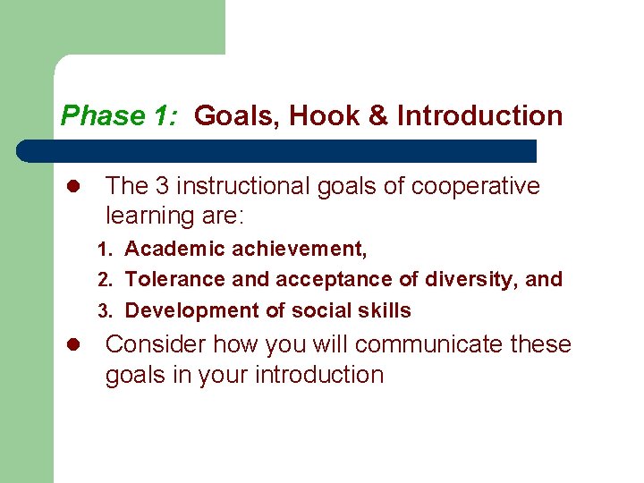 Phase 1: Goals, Hook & Introduction l The 3 instructional goals of cooperative learning Phase 1: Goals, Hook & Introduction l The 3 instructional goals of cooperative learning