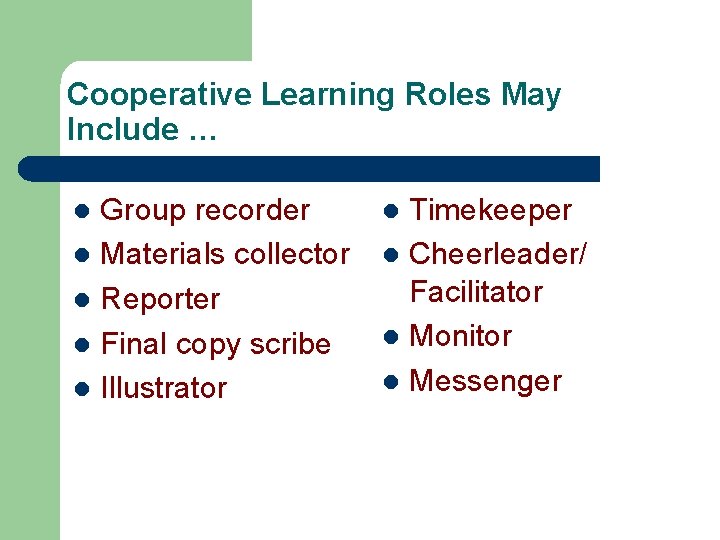 Cooperative Learning Roles May Include … Group recorder l Materials collector l Reporter l Cooperative Learning Roles May Include … Group recorder l Materials collector l Reporter l