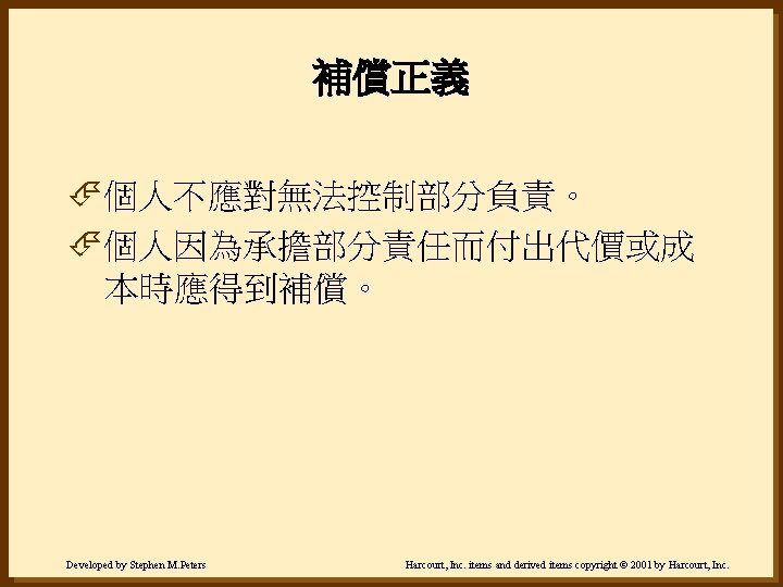 補償正義 É個人不應對無法控制部分負責。 É個人因為承擔部分責任而付出代價或成 本時應得到補償。 Developed by Stephen M. Peters Harcourt, Inc. items and derived