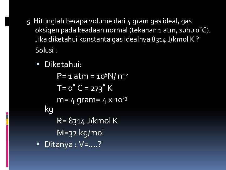 5. Hitunglah berapa volume dari 4 gram gas ideal, gas oksigen pada keadaan normal