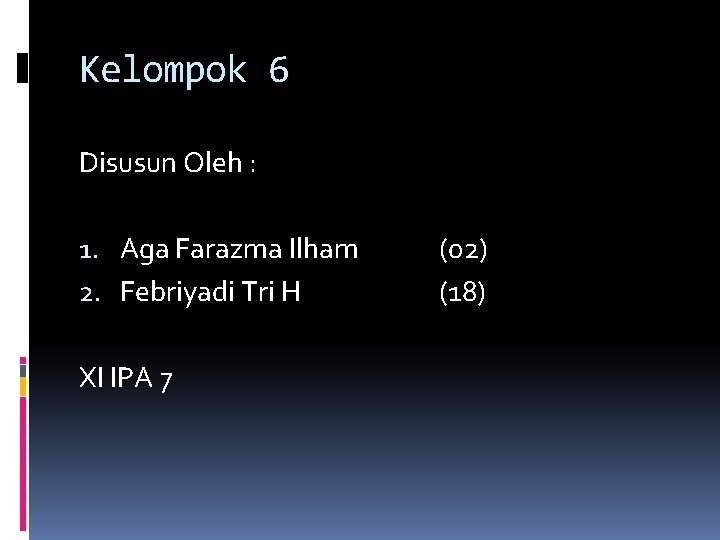 Kelompok 6 Disusun Oleh : 1. Aga Farazma Ilham 2. Febriyadi Tri H XI