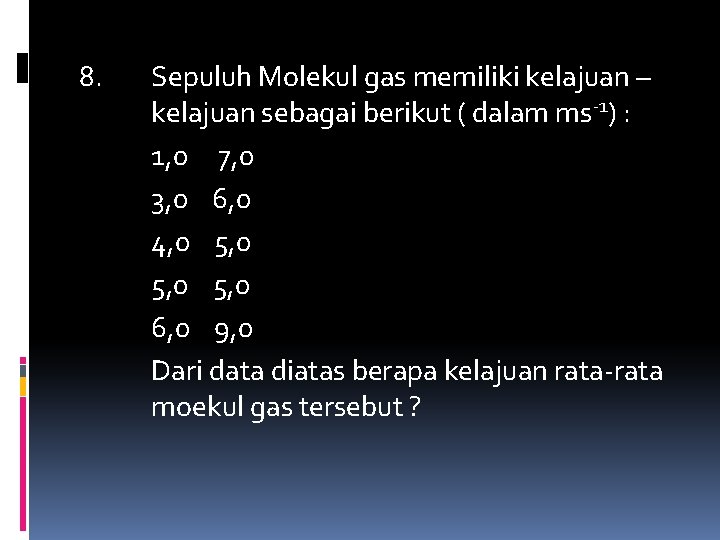 8. Sepuluh Molekul gas memiliki kelajuan – kelajuan sebagai berikut ( dalam ms-1) :