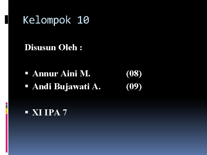 Kelompok 10 Disusun Oleh : Annur Aini M. Andi Bujawati A. XI IPA 7