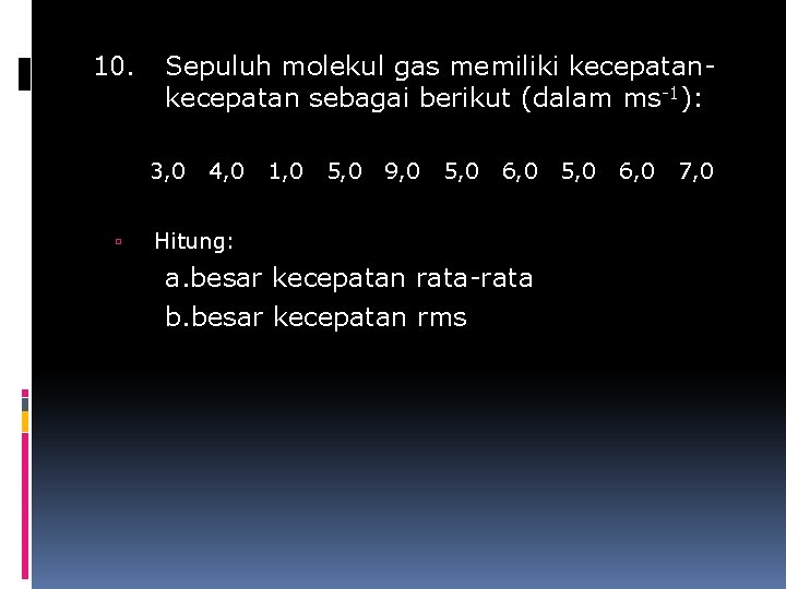 10. Sepuluh molekul gas memiliki kecepatan sebagai berikut (dalam ms-1): 3, 0 4, 0