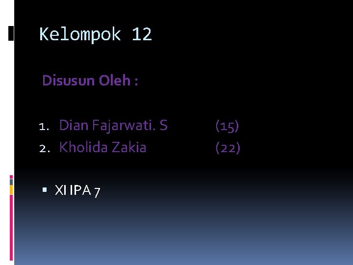 Kelompok 12 Disusun Oleh : 1. Dian Fajarwati. S 2. Kholida Zakia XI IPA