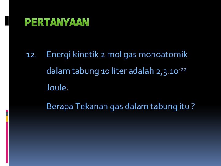 12. Energi kinetik 2 mol gas monoatomik dalam tabung 10 liter adalah 2, 3.