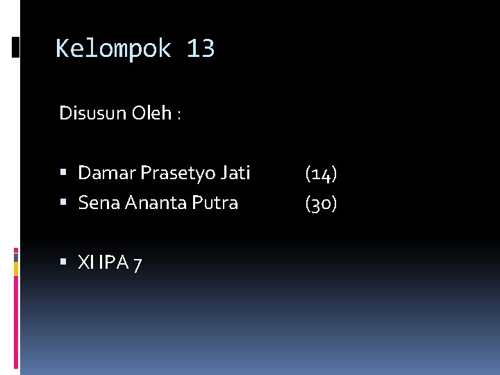 Kelompok 13 Disusun Oleh : Damar Prasetyo Jati Sena Ananta Putra XI IPA 7