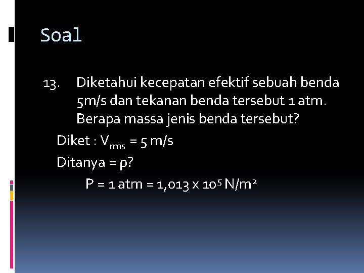 Soal 13. Diketahui kecepatan efektif sebuah benda 5 m/s dan tekanan benda tersebut 1