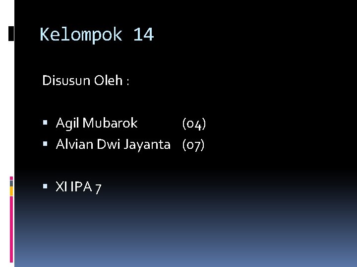 Kelompok 14 Disusun Oleh : Agil Mubarok (04) Alvian Dwi Jayanta (07) XI IPA