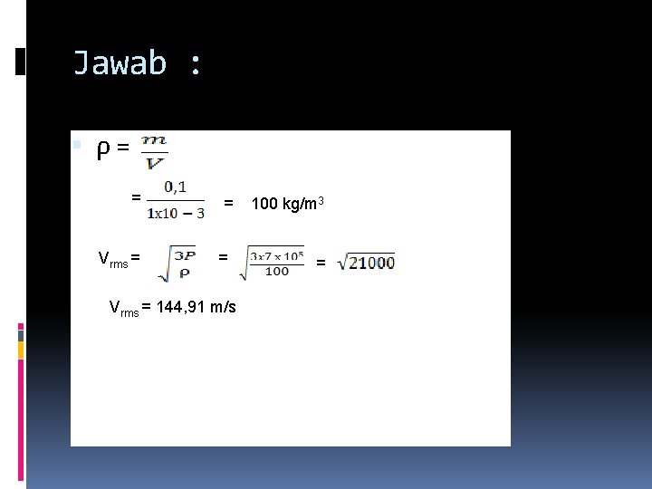 Jawab : ρ = = Vrms = 144, 91 m/s 100 kg/m 3 =