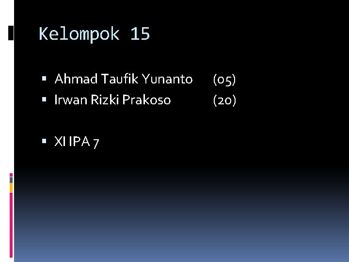 Kelompok 15 Ahmad Taufik Yunanto Irwan Rizki Prakoso XI IPA 7 (05) (20) 