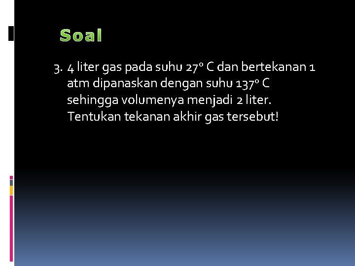 3. 4 liter gas pada suhu 270 C dan bertekanan 1 atm dipanaskan dengan