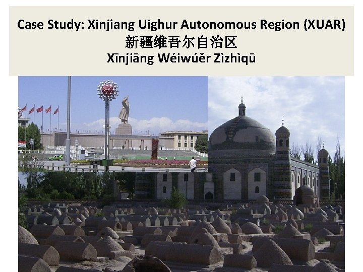 Case Study: Xinjiang Uighur Autonomous Region (XUAR) 新疆维吾尔自治区 Xīnjiāng Wéiwúěr Zìzhìqū 