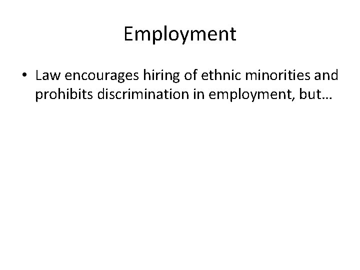 Employment • Law encourages hiring of ethnic minorities and prohibits discrimination in employment, but…