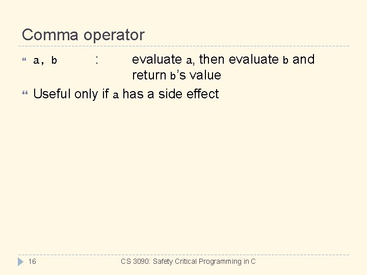 Comma operator evaluate a, then evaluate b and return b’s value Useful only if