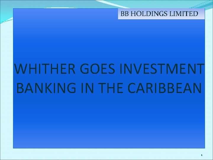 BB HOLDINGS LIMITED WHITHER GOES INVESTMENT BANKING IN THE CARIBBEAN 1 