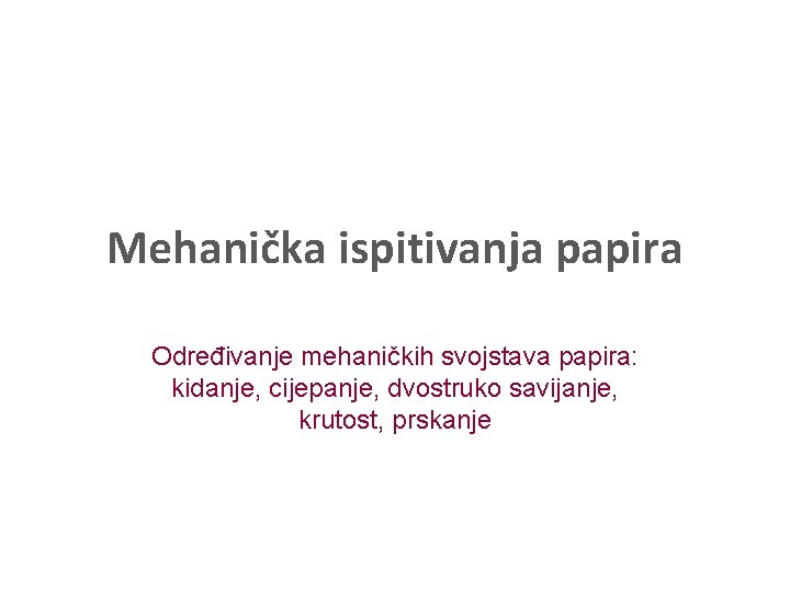 Mehanička ispitivanja papira Određivanje mehaničkih svojstava papira: kidanje, cijepanje, dvostruko savijanje, krutost, prskanje 