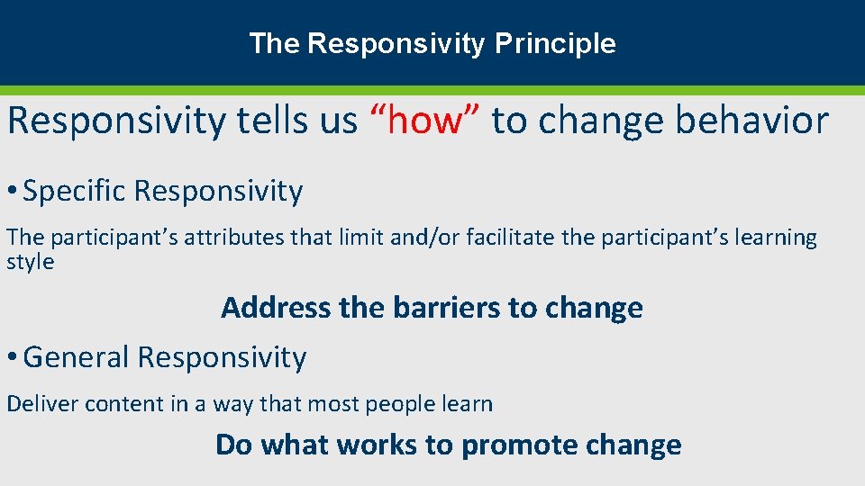 The Responsivity Principle Responsivity tells us “how” to change behavior • Specific Responsivity The