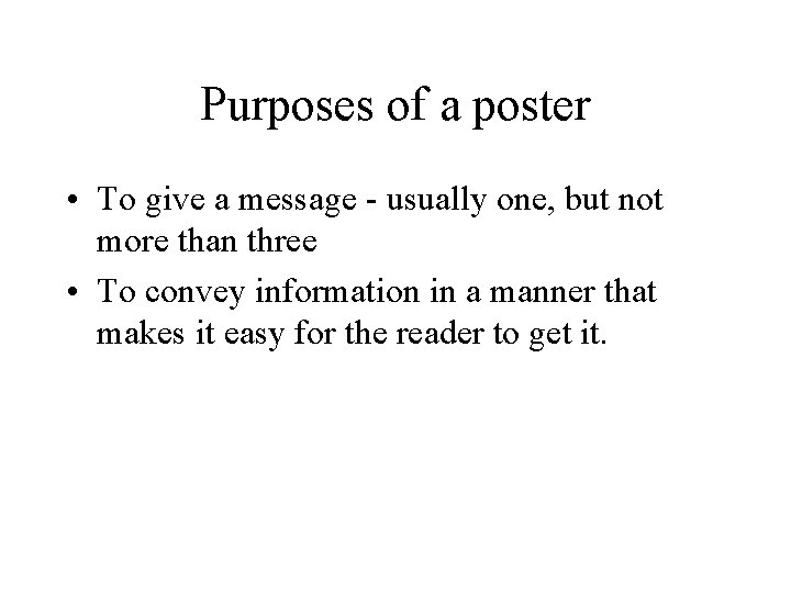 Purposes of a poster • To give a message - usually one, but not