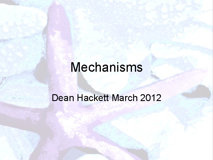 Mechanisms Dean Hackett March 2012 