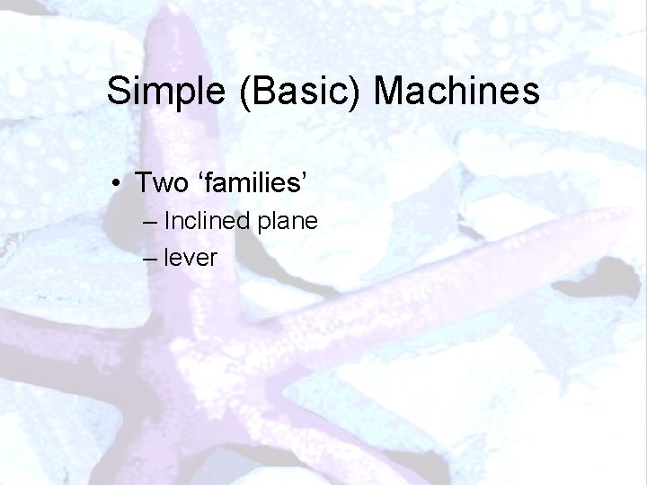 Simple (Basic) Machines • Two ‘families’ – Inclined plane – lever 