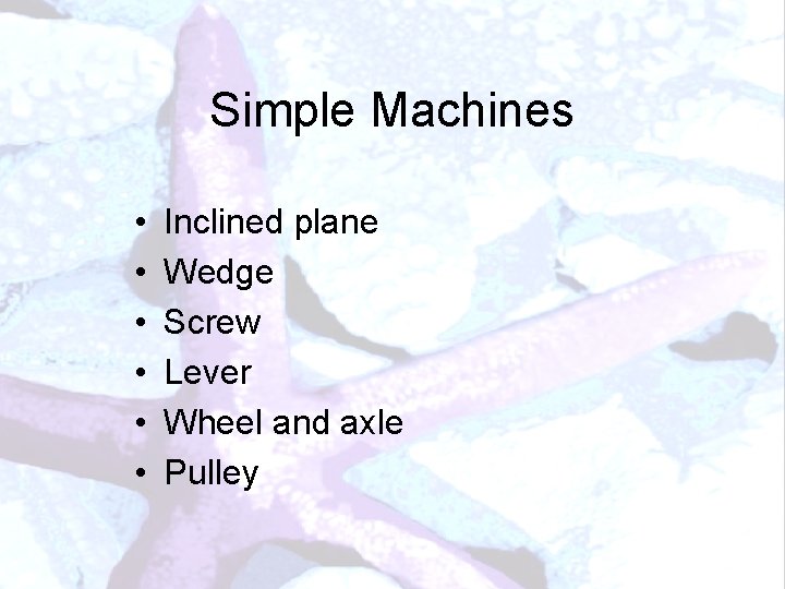 Simple Machines • • • Inclined plane Wedge Screw Lever Wheel and axle Pulley