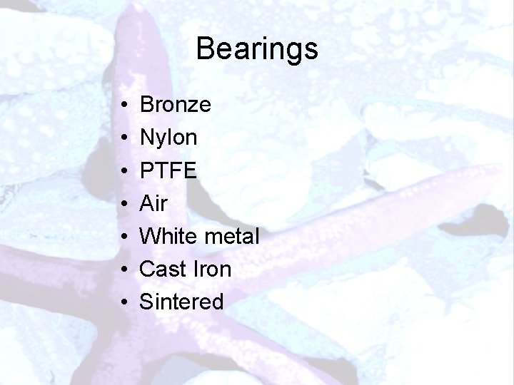 Bearings • • Bronze Nylon PTFE Air White metal Cast Iron Sintered 