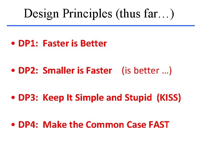 Design Principles (thus far…) • DP 1: Faster is Better • DP 2: Smaller