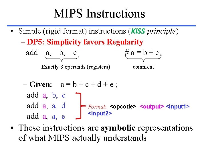 MIPS Instructions • Simple (rigid format) instructions (KISS principle) – DP 5: Simplicity favors