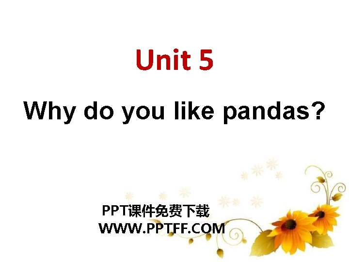 Unit 5 Why do you like pandas? PPT课件免费下载 WWW. PPTFF. COM 