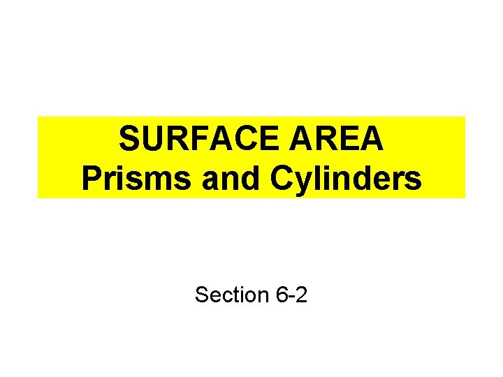 SURFACE AREA Prisms and Cylinders Section 6 -2 