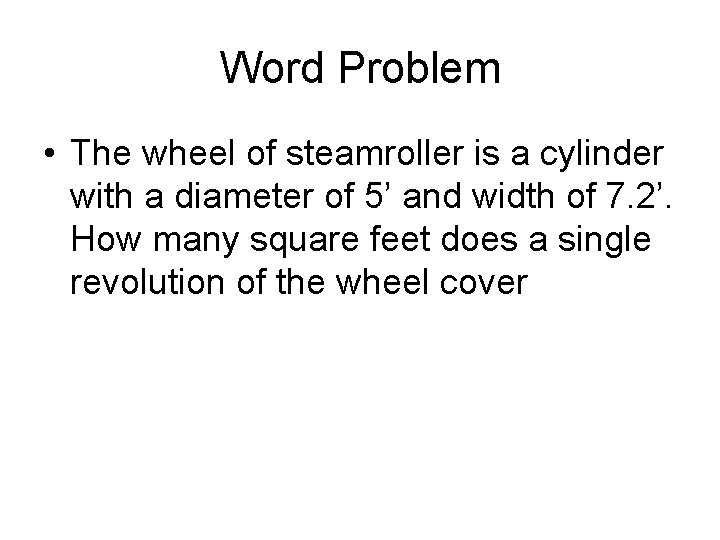 Word Problem • The wheel of steamroller is a cylinder with a diameter of