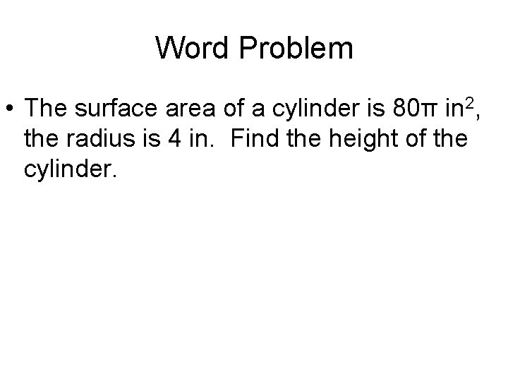 Word Problem • The surface area of a cylinder is 80π in 2, the