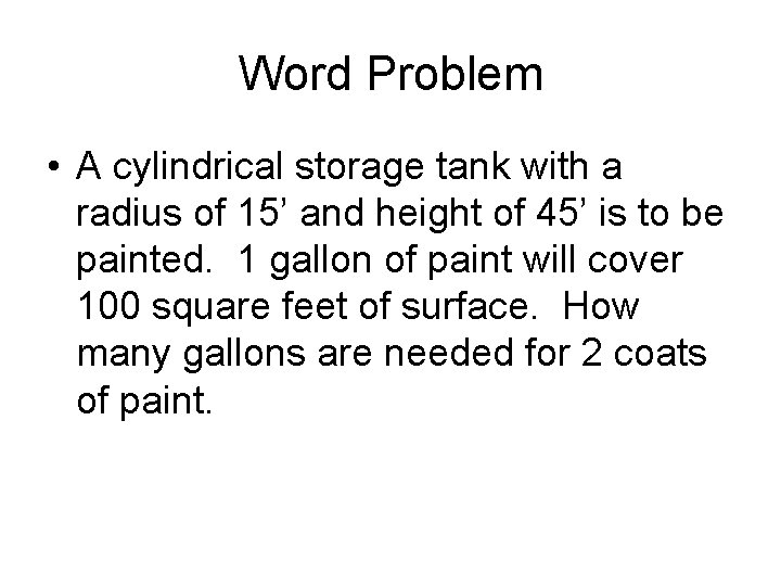 Word Problem • A cylindrical storage tank with a radius of 15’ and height