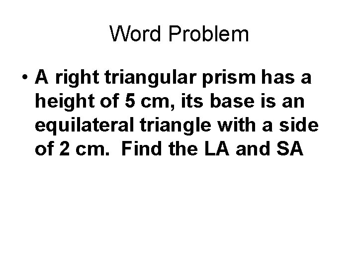 Word Problem • A right triangular prism has a height of 5 cm, its