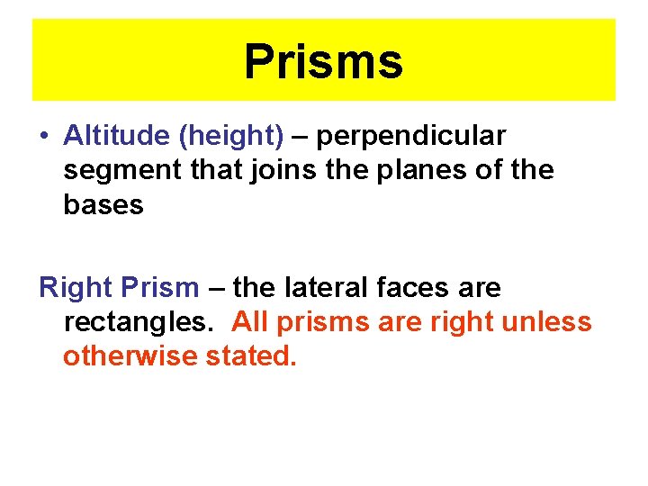 Prisms • Altitude (height) – perpendicular segment that joins the planes of the bases