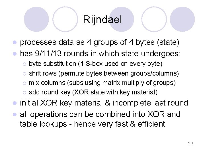 Rijndael processes data as 4 groups of 4 bytes (state) l has 9/11/13 rounds Rijndael processes data as 4 groups of 4 bytes (state) l has 9/11/13 rounds