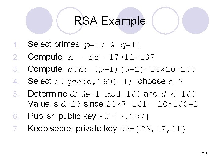 RSA Example 1. 2. 3. 4. 5. 6. 7. Select primes: p=17 & q=11 RSA Example 1. 2. 3. 4. 5. 6. 7. Select primes: p=17 & q=11