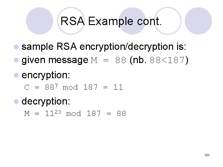 RSA Example cont. l sample RSA encryption/decryption is: l given message M = 88 RSA Example cont. l sample RSA encryption/decryption is: l given message M = 88