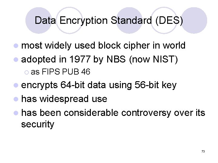 Data Encryption Standard (DES) l most widely used block cipher in world l adopted Data Encryption Standard (DES) l most widely used block cipher in world l adopted