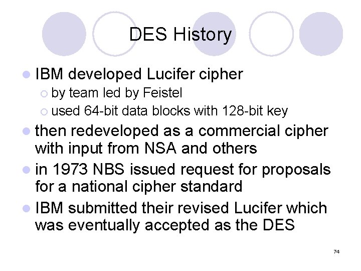 DES History l IBM developed Lucifer cipher ¡ by team led by Feistel ¡ DES History l IBM developed Lucifer cipher ¡ by team led by Feistel ¡