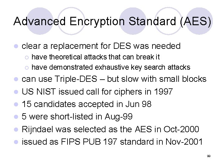 Advanced Encryption Standard (AES) l clear a replacement for DES was needed ¡ ¡ Advanced Encryption Standard (AES) l clear a replacement for DES was needed ¡ ¡
