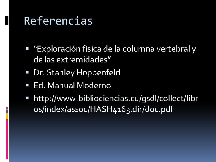 Referencias “Exploración física de la columna vertebral y de las extremidades” Dr. Stanley Hoppenfeld