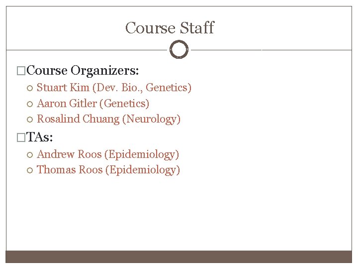 Course Staff �Course Organizers: Stuart Kim (Dev. Bio. , Genetics) Aaron Gitler (Genetics) Rosalind