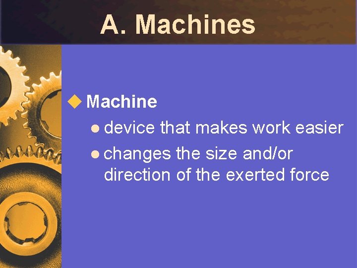 A. Machines u Machine l device that makes work easier l changes the size