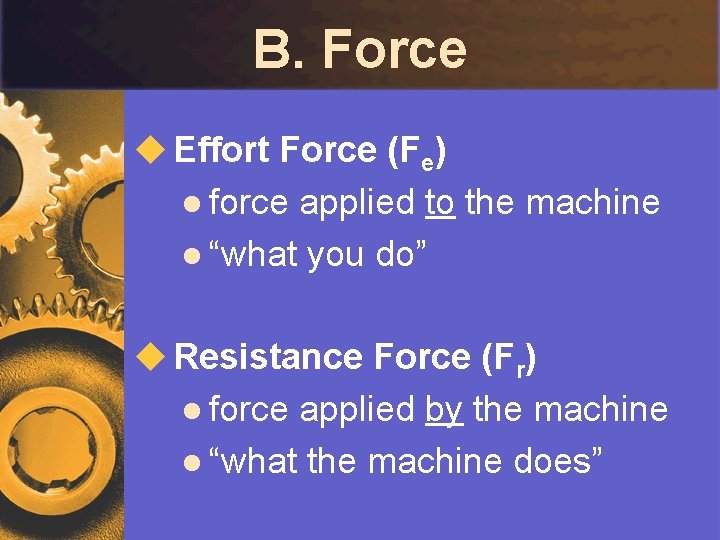 B. Force u Effort Force (Fe) l force applied to the machine l “what