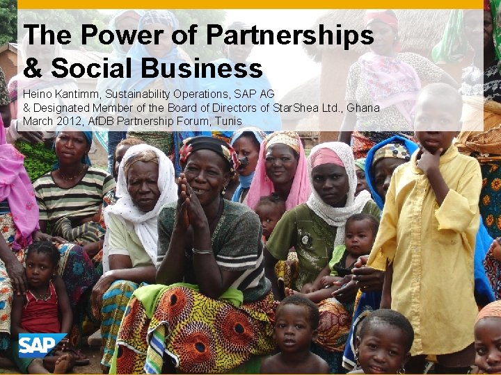 The Power of Partnerships & Social Business Heino Kantimm, Sustainability Operations, SAP AG &