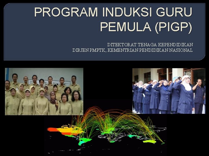 PROGRAM INDUKSI GURU PEMULA (PIGP) DITEKTORAT TENAGA KEPENDIDIKAN DIRJEN PMPTK, KEMENTRIAN PENDIDIKAN NASIONAL 